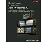 Realistic Asset Creation with Adobe Substance 3D: Create materials, textures, filters, and 3D models using Substance 3D Painter, Designer, and Stager