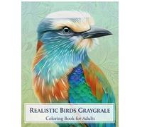 Realistic Birds: A Grayscale Coloring Book: An Adult Coloring Book Featuring 45+ Lifelike Illustrations of Beautiful Birds and More for Stress Relief and Relaxation