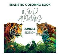 Realistic Coloring Book Wild Animals Jungle Edition: Realistic Animal Illustrations for All Ages - 41 Pages of Tigers, Monkeys, Elephants and More - Stress Relief & Creativity for Kids and Adults