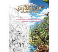 Realistic Dinosaur Coloring Book: A Journey into the World of Prehistoric Giants - Life-Like Dinosaurs in Stunning Detail for Kids, Teens, and Adults