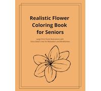 Realistic Flower Coloring Book for Seniors: Large Print Floral Illustrations with Extra Detail Lines for Relaxation and Mindfulness