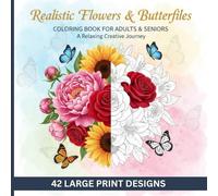 Realistic Flowers and Butterflies Coloring Book for Adults and Seniors: Featuring 42 Beautiful Illustrations for Stress Relief and Relaxation | A ... Gift for Mindfulness and Art Therapy