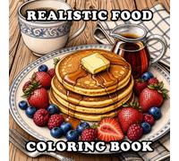 Realistic Food Coloring Book: A Delicious Grayscale Coloring Book Featuring Realistic Foods, Desserts, Fruits, Bakery Treats, Coffee, Gourmet Meals, ... Kitchen Scenes for Adults and Food Lovers