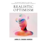 Realistic Optimism: The Greatest Threat in AI Isn’t the Technology-It’s How We Choose to Adopt It!