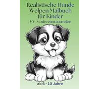 Realistische Hunde Welpen Malbuch für Kinder: Detailreiche Hundebaby Motive zum Ausmalen | Verschiedene Hunderassen | Für Kinder ab 6-10 Jahre