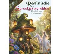Realistische sprookjeswerelden-Kleurboek voor Volwassenen: Een creatief 3D-kleurboek met magische dieren, feeën en eenhoorns - het perfecte cadeau ... creatieve ontspanning en stressvermindering.