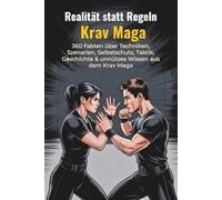 Realität statt Regeln - Krav Maga - 360 Fakten über Techniken, Szenarien, Selbstschutz, Taktik, Geschichte & unnützes Wissen: Realistische ... kuriose Einblicke aus dem modernen Krav Maga