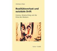 Realitätsverlust und suizidale Drift: Corona, Ukraine-Krieg und die Krise des Westens