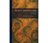 Reality and Religion: Meditations on God, Man and Nature