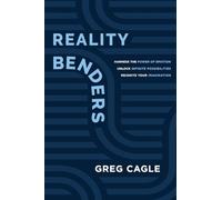 Reality Benders: Harness the Power of Emotion, Unlock Infinite Possibilities, & Reignite Your Imagination