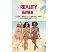 Reality Bites: A Men’s Coloring Book: From Bikinis to Burnout - Fun, Real, and Unexpected Moments to Color