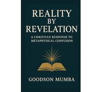 REALITY BY REVELATION: A Christian Response to Metaphysical Confusion