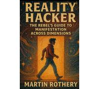 Reality Hacker: The Rebel’s Guide to Manifestation Across Dimensions (Martin Rothery | The Nine Realms Institute)