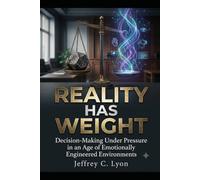 REALITY HAS WEIGHT: Decision-Making Under Pressure in an Age of Emotionally Engineered Environments ("Trust Under Pressure: How Deception, Influence, ... Shape Decision-Making in a Digital World")