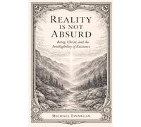 REALITY IS NOT ABSURD: Being, Christ, and the Intelligibility of Existence