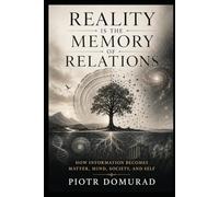 Reality Is the Memory of Relations: How Information Becomes Matter, Mind, Society, and Self: 2 (The Architecture of Reality Series)