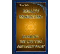 Reality Rewritten: Manifest the Life You Actually Want