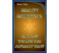 Reality Rewritten: Manifest the Life You Actually Want