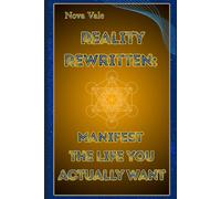 Reality Rewritten: Manifest the Life You Actually Want
