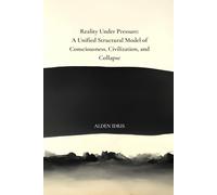 Reality Under Pressure:: A Unified Structural Model of Consciousness, Civilization, and Collapse