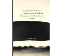 Reality Under Pressure:: A Unified Structural Model of Consciousness, Civilization, and Collapse