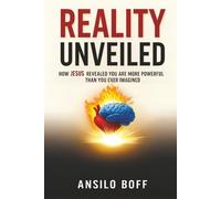 Reality Unveiled: How Jesus Revealed You Are More Powerful Than You Ever Imagined (Rediscover Jesus Subverted Teachings And The Father’s Love)