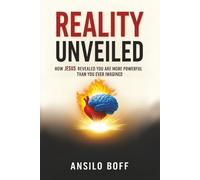 Reality Unveiled: How Jesus Revealed You Are More Powerful Than You Ever Imagined (Rediscover Jesus Subverted Teachings And The Father’s Love)