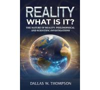 Reality: What Is It?: The Nature of Reality: Philosophical and Scientific Investigations: 2 (Researched Based Consciousness, Reality, Quantum Physics, and Retrocausality)