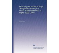 Realizing the dream of flight : biographical essays in honor of the centennial of flight, 1903-2003
