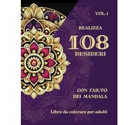 REALIZZA 108 DESIDERI - CON L'AIUTO DEI MANDALA: Vol. 1 - Dal Desiderio 1 al 54. (TANTRA ART)