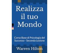 Realizza il tuo Mondo: Corso Base di Psicologia del Successo - Seconda Lezione