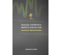 Realizza l'intervista perfetta Step by step: Manuale per aspiranti articolisti