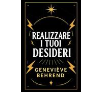 Realizzare I Tuoi Desideri: Come Usare La Legge Di Attrazione Per Raggiungere Successo E Felicità (Potere Mentale e Legge di Attrazione)