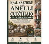 Realizzazione degli anelli con cucchiaio per principianti (Edizione 2026): Trasforma le posate vintage in bellissimi anelli - Guida visiva passo dopo ... semplici, senza bisogno di esperienza
