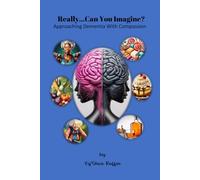 Really...Can You Imagine?: Approaching Dementia With Compassion