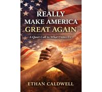 Really Make America Great Again: A Quiet Case for Decency, Responsibility, and the America That Still Works