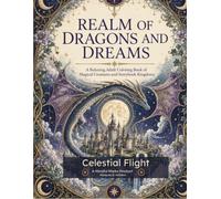 Realm Of Dragons And Dreams Celestial Flight: A Relaxing Adult Coloring Book of Majestic Dragons, Moonlit Skies, and Enchanted Kingdoms