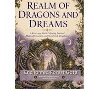 Realm Of Dragons And Dreams. Enchanted Forest Gate: A Relaxing Adult Coloring Book of Magical Creatures and Storybook Kingdoms