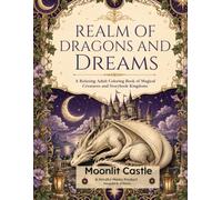 Realm Of Dragons And Dreams Moonlit Castle: A Relaxing Adult Coloring Book of Magical Creatures and Storybook Kingdoms