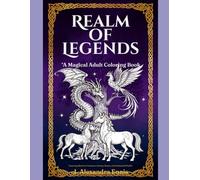 Realm of Legends A Magical Adult Coloring Book: Featuring Mythical Creatures, Fantasy Beasts, and Enchanted Worlds