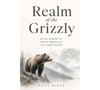 Realm of the Grizzly: In the Shadow of North America's Last Great Bears