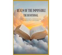 REALM of the IMPOSSIBLE the Devotional: THIRTY-ONE DAYS to EXPERIENCING the ABSOLUTELY IMPOSSIBLE