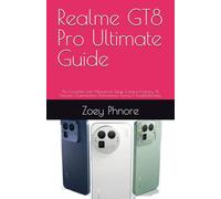 Realme GT8 Pro Ultimate Guide: The Complete User Manual for Setup, Camera Mastery, AI Features, Customization, Performance Tuning & Troubleshooting