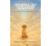 ¿REALMENTE EL CIELO LOS NECESITA MAS QUE NOSOTROS?: Si has amado una mascota este libro es para tí