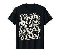 Realmente Necesito un día Entre sábado y Domingo Dicho Divertido Camiseta