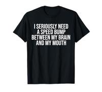 Realmente necesito un golpe de velocidad entre mi cerebro y mi boca Camiseta