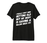 Realmente no me Importa envejecer Pero mi Cuerpo lo está Tomando Camiseta Premium