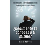 ¿Realmente te conoces a ti mismo?: Identifica tus patrones de conducta para mejorar tus decisiones