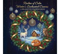 Realms of Calm: Winter’s Enchanted Canvas - An Adult Christmas Coloring Book for Relaxation & Creativity: A Merry & Mindful Holiday Collection of ... Wreaths, Cozy Scenes & Magical Winter Animals