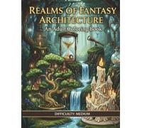 Realms of Fantasy Architecture: An adult coloring book: Fantasy Architecture Illustrations featuring Floating Bookshops, Glass Pavilions, and Magical Cottages for Stress Relief and Relaxation